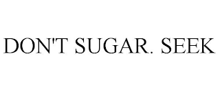 DON'T SUGAR. SEEK