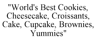 "WORLD'S BEST COOKIES, CHEESECAKE, CROISSANTS, CAKE, CUPCAKE, BROWNIES, YUMMIES"