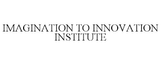 IMAGINATION TO INNOVATION INSTITUTE
