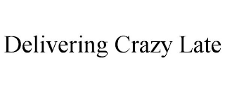 DELIVERING CRAZY LATE