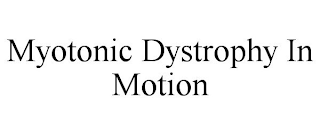 MYOTONIC DYSTROPHY IN MOTION