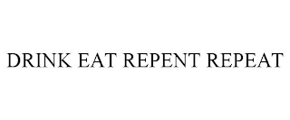 DRINK EAT REPENT REPEAT