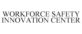 WORKFORCE SAFETY INNOVATION CENTER