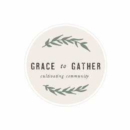 GRACE TO GATHER CULTIVATING COMMUNITY