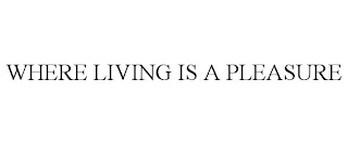 WHERE LIVING IS A PLEASURE