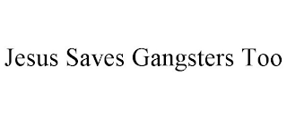 JESUS SAVES GANGSTERS TOO