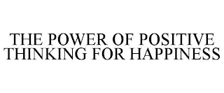 THE POWER OF POSITIVE THINKING FOR HAPPINESS