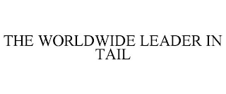 THE WORLDWIDE LEADER IN TAIL