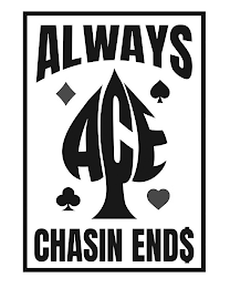 ALWAYS ACE CHASIN END$