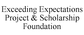 EXCEEDING EXPECTATIONS PROJECT & SCHOLARSHIP FOUNDATION