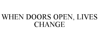 WHEN DOORS OPEN, LIVES CHANGE