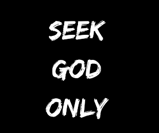 SEEK GOD ONLY GOD LOVES YOU REGARDLESS HE SAVES HE FORGIVES