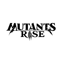 MUTANTS RISE