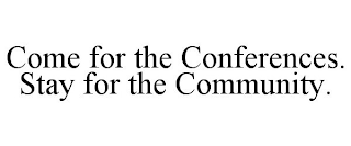 COME FOR THE CONFERENCES. STAY FOR THE COMMUNITY.
