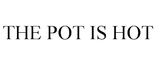 THE POT IS HOT