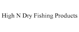 HIGH N DRY FISHING PRODUCTS