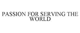 PASSION FOR SERVING THE WORLD