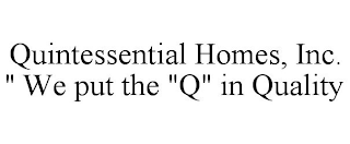 QUINTESSENTIAL HOMES, INC. " WE PUT THE "Q" IN QUALITY