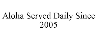 ALOHA SERVED DAILY SINCE 2005