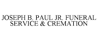 JOSEPH B. PAUL JR. FUNERAL SERVICE & CREMATION