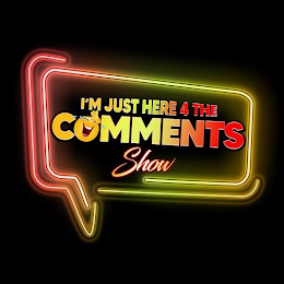I'M JUST HERE 4 THE COMMENTS SHOW