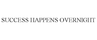 SUCCESS HAPPENS OVERNIGHT