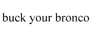 BUCK YOUR BRONCO