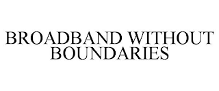 BROADBAND WITHOUT BOUNDARIES