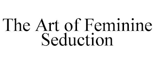 THE ART OF FEMININE SEDUCTION