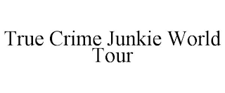 TRUE CRIME JUNKIE WORLD TOUR