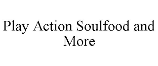 PLAY ACTION SOULFOOD AND MORE