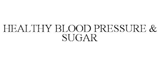 HEALTHY BLOOD PRESSURE & SUGAR