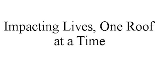 IMPACTING LIVES, ONE ROOF AT A TIME