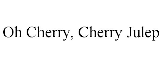 OH CHERRY, CHERRY JULEP