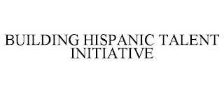 BUILDING HISPANIC TALENT INITIATIVE