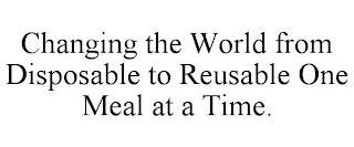 CHANGING THE WORLD FROM DISPOSABLE TO REUSABLE ONE MEAL AT A TIME.