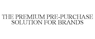 THE PREMIUM PRE-PURCHASE SOLUTION FOR BRANDS