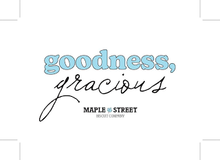 GOODNESS, GRACIOUS MAPLE STREET BISCUIT COMPANY