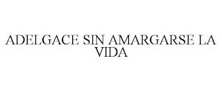 ADELGACE SIN AMARGARSE LA VIDA