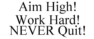 AIM HIGH! WORK HARD! NEVER QUIT!