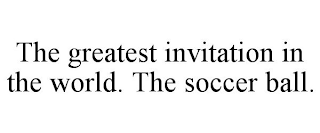 THE GREATEST INVITATION IN THE WORLD. THE SOCCER BALL.