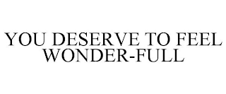 YOU DESERVE TO FEEL WONDER-FULL