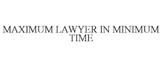 MAXIMUM LAWYER IN MINIMUM TIME