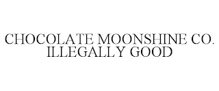 CHOCOLATE MOONSHINE CO. ILLEGALLY GOOD