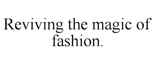 REVIVING THE MAGIC OF FASHION.