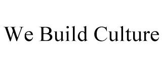 WE BUILD CULTURE
