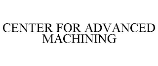 CENTER FOR ADVANCED MACHINING trademark