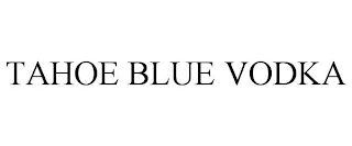TAHOE BLUE VODKA trademark