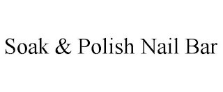 SOAK &amp; POLISH NAIL BAR trademark