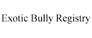 EXOTIC BULLY REGISTRY